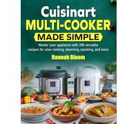 Cuisinart Multi-Cooker Made Simple: Master your appliance with 200 versatile recipes for slow cooking, steaming, sautéing, and more