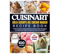 Cuisinart Solo Scoops Ice Cream Maker Recipe Book: 100 Small-Batch Frozen Desserts in 20 Minutes. Create creamy ice creams, dairy-free sorbets, ... pre-frozen bowl method-no ice or salt needed.