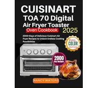 CUISINART TOA 70 DIGITAL AIR FRYER TOASTER OVEN COOKBOOK 2025: 2000-Days of Delicious Cuisinart Air Fryer Recipes to Unlock Endless Cooking Possibilities