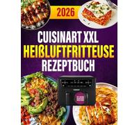 Cuisinart XXL Heißluftfritteuse Rezeptbuch: 300 schnelle Rezepte für Heißluftfritteuse & Dampfgarer