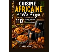 Cuisine Africaine à l'Air Fryer: "110 recettes faciles et savoureuses pour cuisiner plus sainement et sans effort"