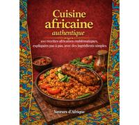 Cuisine africaine authentique: 100 recettes africaines emblématiques, expliquées pas à pas, avec des ingrédients simples (Édition illustrée avec photographies)