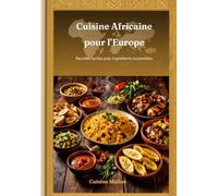 Cuisine africaine pour l’Europe: Recettes faciles et authentiques pour débutants avec ingrédients accessibles
