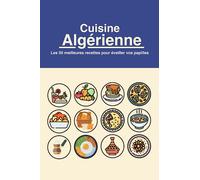 Cuisine Algérienne : Les 50 Meilleures Recettes Pour Éveiller Vos Papilles