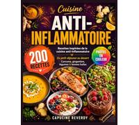 Cuisine anti-inflammatoire: 200 recettes inspirées de la cuisine anti-inflammatoire, du petit-déjeuner au dessert, à base de curcuma, gingembre, légumes et bonnes huiles, chaque recette en photo