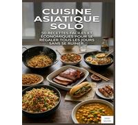 CUISINE ASIATIQUE SOLO: 50 recettes faciles et économiques pour se régaler tous les jours sans se ruiner.