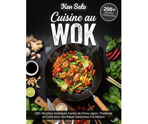 CUISINE AU WOK: 200+ Recettes Asiatiques Faciles de Chine, Japon, Thaïlande et Corée pour des Repas Savoureux à la Maison