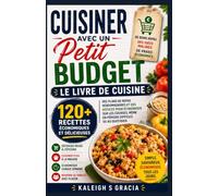 Cuisine avec un budget serré : livre de recettes: 120+ recettes économiques, plans de repas hebdomadaires et stratégies d'économie alimentaire pour ... financières et les économies quotidiennes