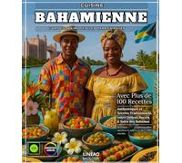 Cuisine Bahamienne : L’Art Culinaire des Îles Paradisiaques Avec Plus de 100 Recettes Authentiques et Secrets Traditionnels, entre Délices Sucrés & Salés des Bahamas