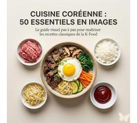 Cuisine Coréenne : 50 Essentiels en Images: Le guide visuel pas à pas pour maîtriser les recettes classiques de la K-Food.