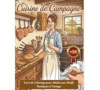 Cuisine de Campagne - Livre de Coloriage pour Adultes aux Motifs Rustiques et Vintage: Un voyage artistique au cœur de la tradition et de l’art de vivre à la française