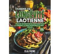 Cuisine de Longévité Laotienne: Plus de 100 recettes du quotidien pour l'énergie, la santé intestinale et bien vieillir