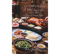 Cuisine de Pékin - Tome 1: 100 classiques de la table de la capitale : canard laqué, zhajiangmian, raviolis et fondue pékinoise