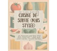 Cuisine de survie (mais stylée): 70 recettes rapides avec des ingrédients que t’as déjà chez toi - sans œuf, sans farine, veggie ou pas -