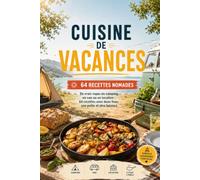 Cuisine de vacances: de vraies repas en camping, en van ou en location : 64 recettes avec deux feux, un poêle et zéro balance
