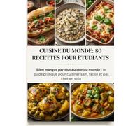 Cuisine du Monde : 80 Recettes pour Étudiants: Bien manger partout autour du monde : le guide pratique pour cuisiner sain, facile et pas cher en solo