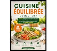 Cuisine Équilibrée du Quotidien: 28 jours de recettes simples, gourmandes et faciles à préparer avec des ingrédients du quotidien pour retrouver le plaisir de manger équilibré