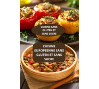 CUISINE EUROPEENNE SANS GLUTEN ET SANS SUCRE: CUISINE SANS GLUTEN ET SANS SUCRE - Saveurs Europe sans gluten - Régime sans gluten européen
