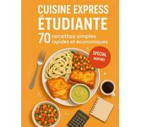Cuisine Express Etudiante, 70 recettes simples, rapides et économiques: Le guide pratique et gourmand pour cuisiner simplement, économiser et se régaler au quotidien