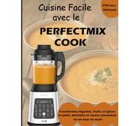 Cuisine Facile avec le PERFECTMIX COOK: 250 Idées Délicieuses: Transformez légumes, fruits et épices en plats, boissons et sauces savoureux en un tour de main
