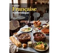 Cuisine Française Authentique: Une table de bistro - recettes à cuisiner, histoires à conserver. (International Cuisines)