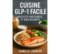 Cuisine GLP-1 Facile : 60 Recettes Protéinées et Rassasiantes pour Maigrir Durable, Booster l’Énergie et Retrouver le Plaisir de Manger: Recettes ... dîners, encas et desserts gourmands