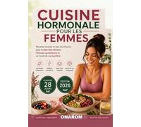 CUISINE HORMONALE POUR LES FEMMES: Recettes simples et programme de 28 jours pour le bien-être féminin, l’énergie au quotidien et un mode de vie équilibré