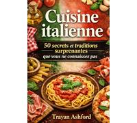 Cuisine italienne 50 secrets et traditions surprenantes que vous ne connaissez pas