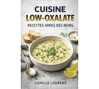 Cuisine Low-Oxalate - Recettes Amies des Reins : 60 recettes simples et gourmandes, pauvres en oxalates, pour le quotidien: Petits-déjeuners, plats, ... pour une alimentation rénale plus sereine