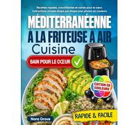 Cuisine Méditerranéenne à la Friteuse à Air: Recettes rapides, croustillantes et saines pour le cœur. Instructions simples étape par étape avec photos en couleurs