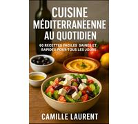 CUISINE MÉDITERRANÉENNE AU QUOTIDIEN: 60 Recettes Faciles, Saines et Rapides pour Tous les Jours