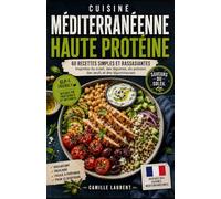 Cuisine Méditerranéenne Haute Protéine: 60 recettes simples et rassasiantes avec légumes, poisson, œufs et légumineuses