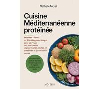 Cuisine Méditerranéenne Protéinée: Recettes Faibles en Glucides pour Maigrir Sans Se Priver: Des plats sains et gourmands, riches en protéines et ... énergie avec le régime méditerranéen facile