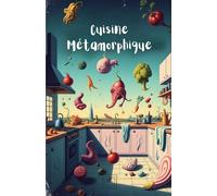 Cuisine Métamorphique: L'art de cuisiner