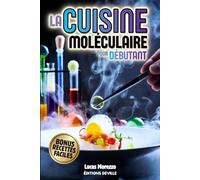 CUISINE MOLÉCULAIRE POUR DÉBUTANT Science, Chimie et Techniques pour Cuisiniers curieux: Le Guide pour réussir + BONUS: 12 recettes spectaculaires détaillées pas à pas à faire chez soi et en famille