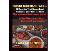 Cuisine Nigériane Facile : 60 Recettes Traditionnelles et Modernes pour Tous les Jours: Des plats rapides, savoureux et authentiques à préparer facilement à la maison