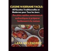 Cuisine Nigériane Facile : 60 Recettes Traditionnelles et Modernes pour Tous les Jours: Des plats rapides, savoureux et authentiques à préparer facilement à la maison