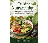 Cuisine Nutraceutique - Recettes et alimentation pour le patient diabétique: recettes à faible indice glycémique pour contrôler la glycémie et améliorer la santé métabolique