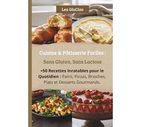 Cuisine & Pâtisserie Faciles : Sans Gluten, Sans Lactose: +50 Recettes Inratables pour le Quotidien : Pains, Pizzas, Brioches, Plats et Desserts Gourmands.