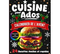 Cuisine pour Ados - Calendrier de l'Avent: Livre de 24 recettes faciles et rapides pour débutants, idées gourmandes et ludiques à préparer chaque jour jusqu’à Noël