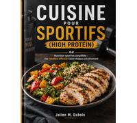 CUISINE POUR SPORTIFS (HIGH PROTEIN): Nutrition sportive simplifiée : des recettes efficaces pour chaque entraînement