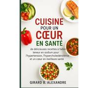 Cuisine pour un cœur en santé: de délicieuses recettes à faible teneur en sodium pour l'hypertension, l'hypercholestérolémie et un cœur en meilleure ... et un coeur en meilleure santé