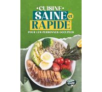 Cuisine Saine et Rapide pour les Personnes Occupées: Recettes faciles, prêtes en 30 minutes, riches en protéines et faibles en calories, pour perdre du poids sans prise de tête