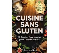 CUISINE SANS GLUTEN 60 Recettes Gourmandes pour Toute la Famille et les Intolérants: Maladie Cœliaque et Intolérance au Gluten BONUS OFFERT ! DÉCOUVREZ QUEL CHEF SOMMEILLE EN VOUS !