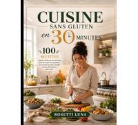 Cuisine Sans Gluten en 30 Minutes: 100 quick, faciles and savorous recipes for daily meals, meals and stour-hard és et une alimentation more saine