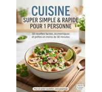 Cuisine Super Simple & Rapide pour 1 Personne: 50 recettes asiatiques faciles, économiques et prêtes en moins de 30 minutes pour un plaisir quotidien, sans gaspillage