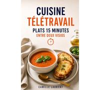 Cuisine Télétravail - 60 Plats 15 Minutes Entre Deux Visios, Déjeuners Rapides et Recettes Faciles du Quotidien: Lunchs maison, bols, tartines, pâtes ... manger en télétravail sans perdre de temps