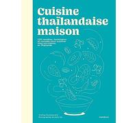 Cuisine thaïlandaise maison: 100 recettes, techniques et conseils pour cuisiner chez soi comme en Thaïlande: 31653