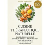 Cuisine Thérapeutique Naturelle : 500 Remèdes Naturels Simples et Rapides pour Soulager Douleur, Stress et Inflammation - Sans Médicaments
