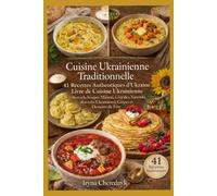 Cuisine Ukrainienne Traditionnelle: Recettes Authentiques : Bortsch, Soupes Maison, Céréales, Vareniki (Raviolis Ukrainiens), Crêpes et Desserts de Fête